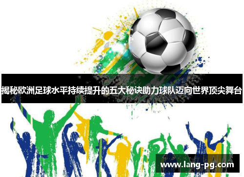 揭秘欧洲足球水平持续提升的五大秘诀助力球队迈向世界顶尖舞台