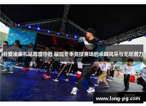 谷爱凌崇礼站再度夺冠 展现冬季竞技赛场的卓越风采与无尽潜力