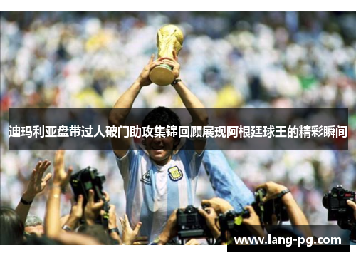 迪玛利亚盘带过人破门助攻集锦回顾展现阿根廷球王的精彩瞬间