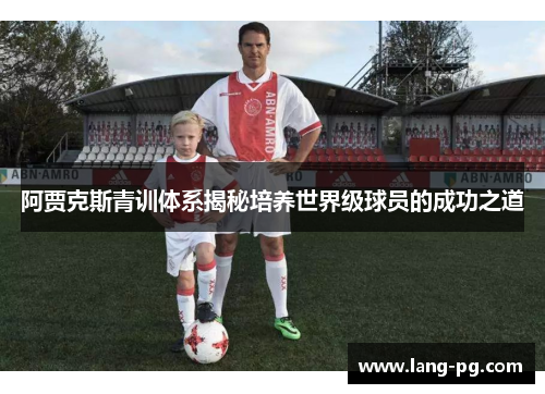 阿贾克斯青训体系揭秘培养世界级球员的成功之道