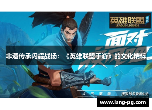 非遗传承闪耀战场：《英雄联盟手游》的文化精粹