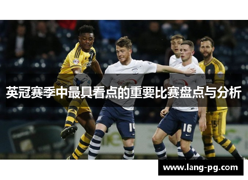 英冠赛季中最具看点的重要比赛盘点与分析