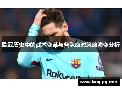 欧冠历史中的战术变革与各队应对策略演变分析