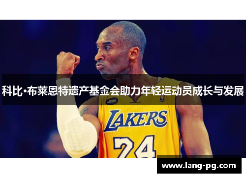 科比·布莱恩特遗产基金会助力年轻运动员成长与发展