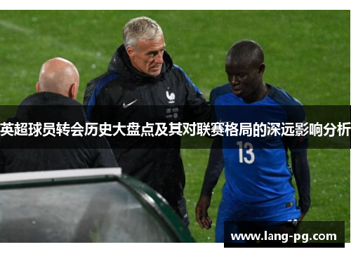 英超球员转会历史大盘点及其对联赛格局的深远影响分析