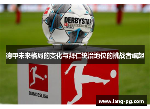 德甲未来格局的变化与拜仁统治地位的挑战者崛起