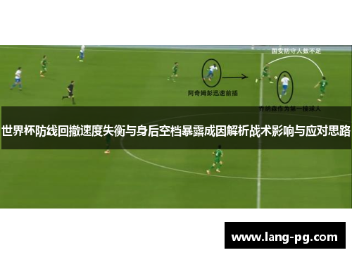 世界杯防线回撤速度失衡与身后空档暴露成因解析战术影响与应对思路