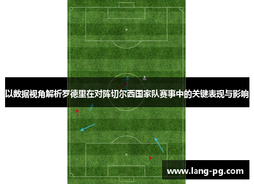 以数据视角解析罗德里在对阵切尔西国家队赛事中的关键表现与影响