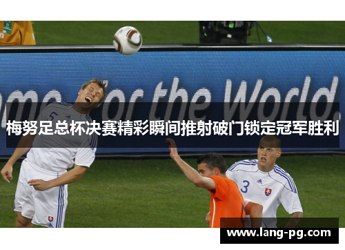 梅努足总杯决赛精彩瞬间推射破门锁定冠军胜利