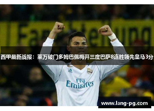 西甲最新战报：莱万破门多姆巴佩梅开三度巴萨8连胜领先皇马3分