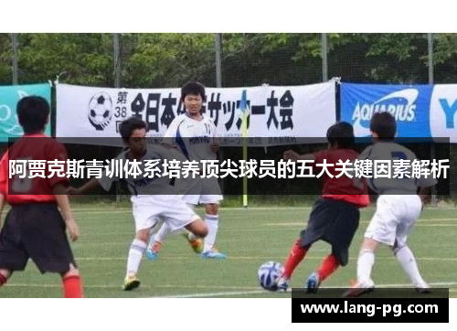 阿贾克斯青训体系培养顶尖球员的五大关键因素解析