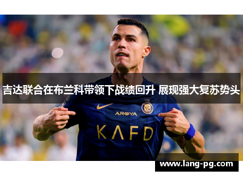 吉达联合在布兰科带领下战绩回升 展现强大复苏势头 吉达联合在布兰科带领下战绩回升 展现强大复苏势头