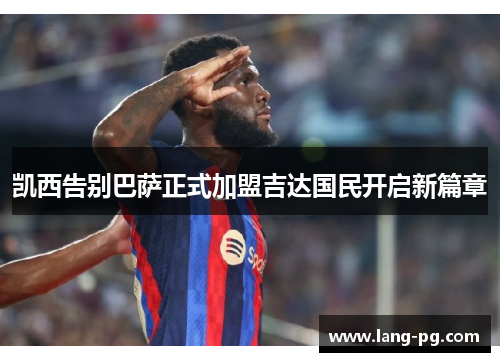 凯西告别巴萨正式加盟吉达国民开启新篇章