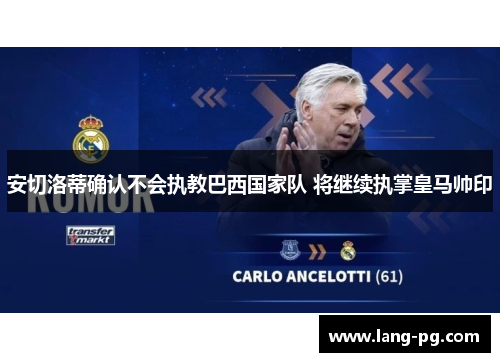 安切洛蒂确认不会执教巴西国家队 将继续执掌皇马帅印 安切洛蒂确认不会执教巴西国家队 将继续执掌皇马帅印